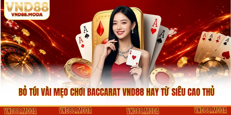 Bỏ túi vài mẹo chơi Baccarat VND88 hay từ siêu cao thủ