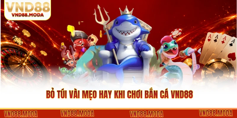 Bỏ túi vài mẹo hay khi chơi bắn cá VND88