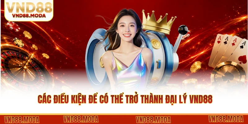 Các điều kiện để có thể trở thành đại lý VND88