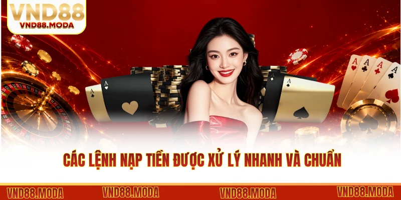 Các lệnh nạp tiền được xử lý nhanh và chuẩn