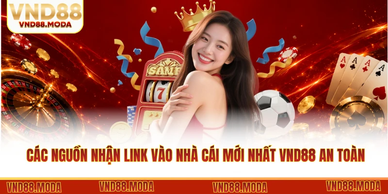 Các nguồn nhận link vào nhà cái mới nhất VND88 an toàn