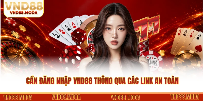 Cần đăng nhập VND88 thông qua các link an toàn