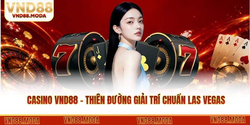 Casino VND88 - Thiên Đường Giải Trí Chuẩn Style Las Vegas