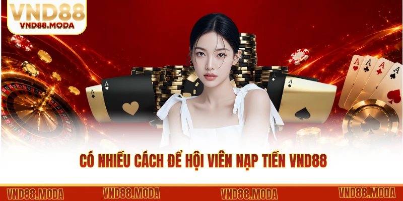 Có nhiều cách để hội viên nạp tiền VND88