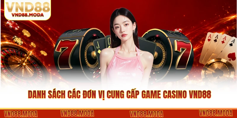 Danh sách các đơn vị cung cấp game casino VND88