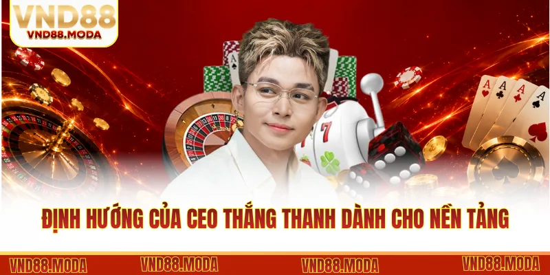 Định hướng của CEO Thắng Thanh dành cho nền tảng giải trí
