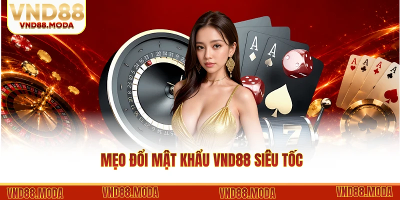 Mẹo Đổi Mật Khẩu VND88 Siêu Tốc Tránh "Bay Màu" Tài Khoản