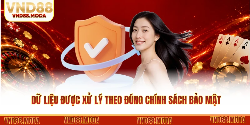 Dữ liệu được xử lý theo đúng chính sách bảo mật