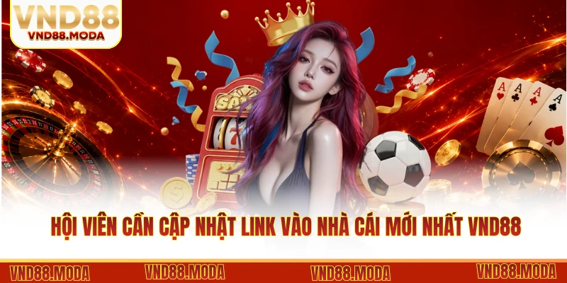 Hội viên cần cập nhật link vào nhà cái mới nhất VND88