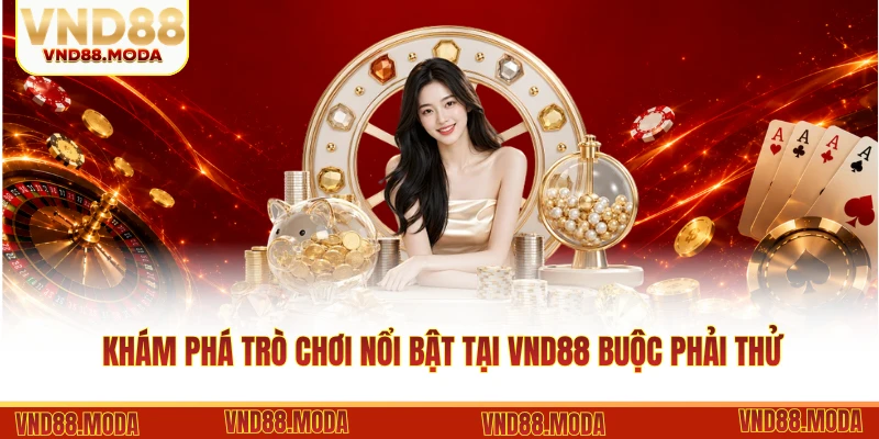 Khám phá trò chơi nổi bật tại VND88 buộc phải thử
