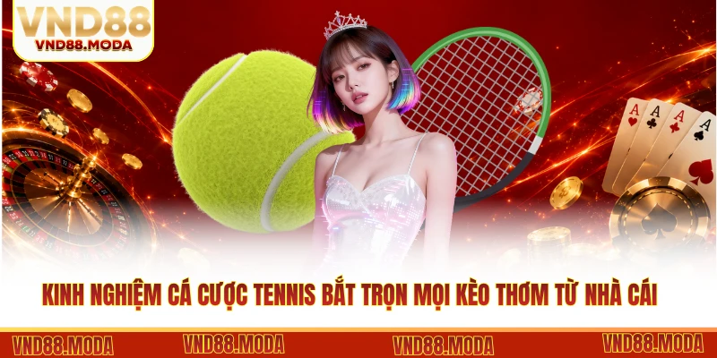 Kinh nghiệm cá cược tennis bắt trọn mọi kèo thơm từ nhà cái