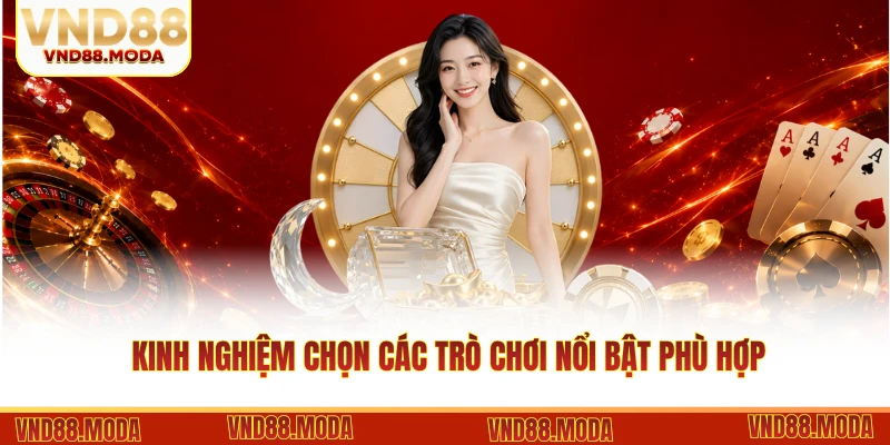 Kinh nghiệm chọn các trò chơi nổi bật phù hợp