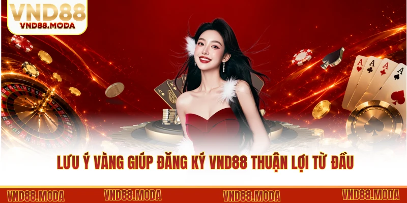 Lưu ý vàng giúp đăng ký VND88 thuận lợi từ đầu