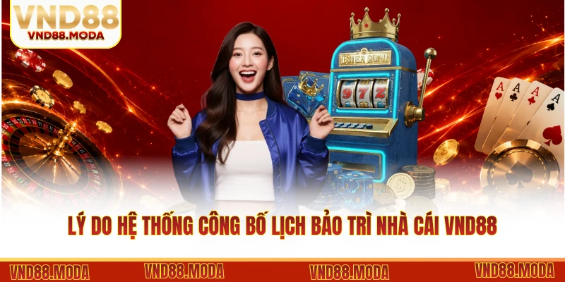 Lý do hệ thống công bố lịch bảo trì nhà cái VND88