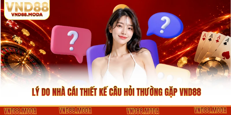 Lý do nhà cái thiết kế câu hỏi thường gặp VND88