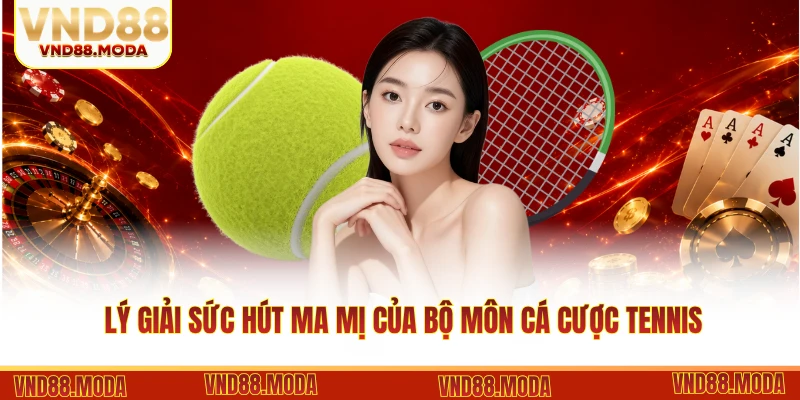 Lý giải sức hút ma mị của bộ môn cá cược tennis