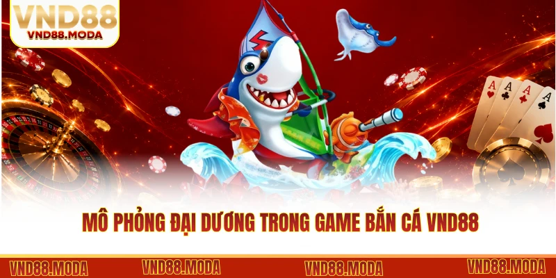 Mô phỏng đại dương trong game bắn cá VND88