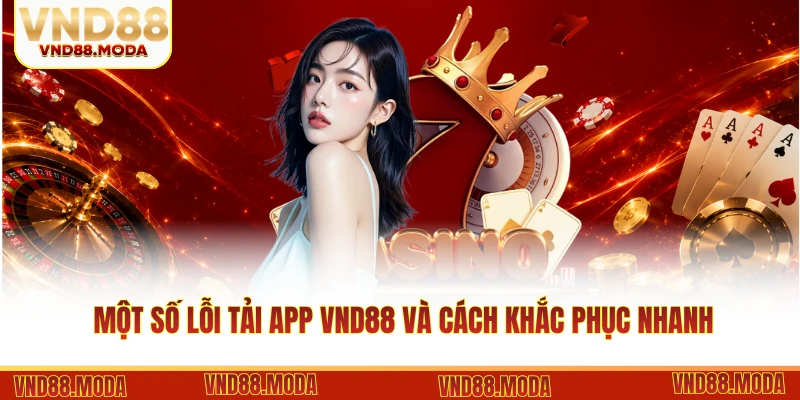 Một số lỗi tải app VND88 và cách khắc phục nhanh