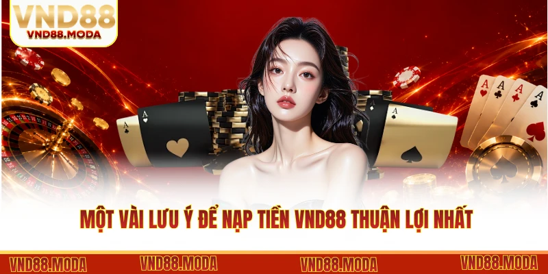 Một vài lưu ý để nạp tiền VND88 thuận lợi nhất