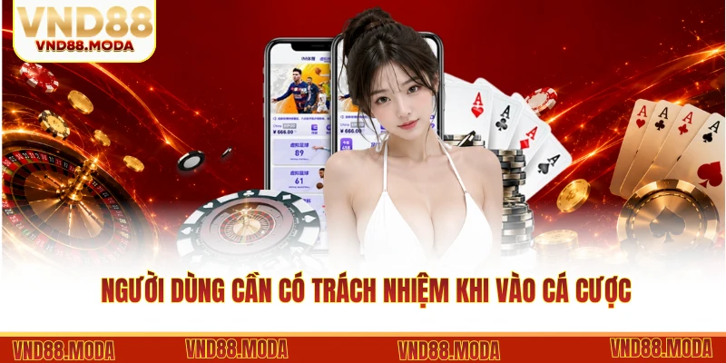Người dùng cần có trách nhiệm khi vào cá cược