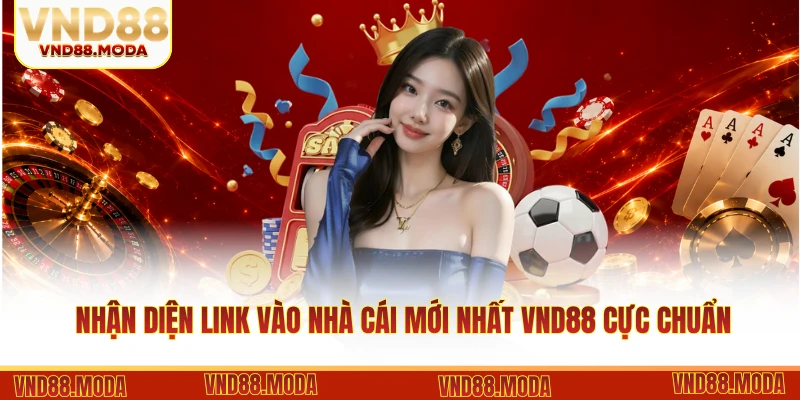 Nhận diện link vào nhà cái mới nhất VND88 cực chuẩn