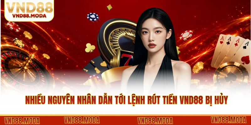 Nhiều nguyên nhân dẫn tới lệnh rút tiền VND88 bị hủy