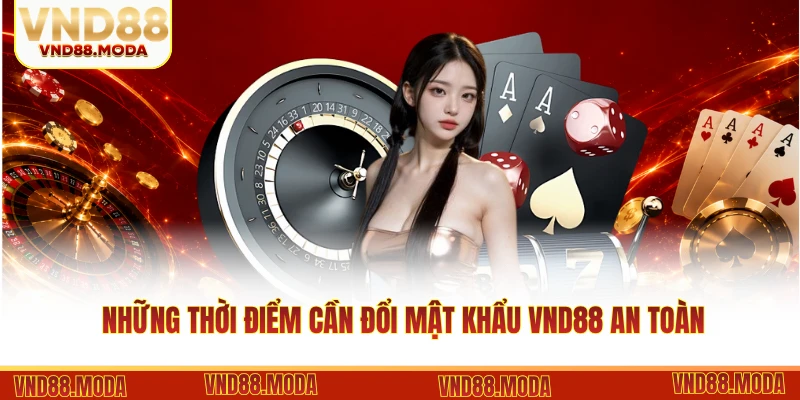 Những thời điểm cần đổi mật khẩu VND88 an toàn