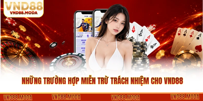 Những trường hợp miễn trừ trách nhiệm cho VND88