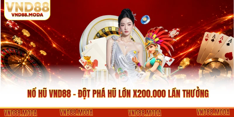 Nổ Hũ VND88 - Đột Phá Hũ Lớn X200.000 Lần Tiền Thưởng