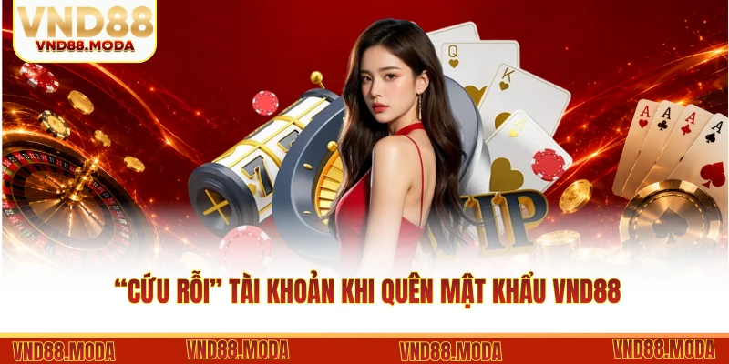 “Cứu Rỗi” Tài Khoản Khi Quên Mật Khẩu VND88 Trong 30 Giây