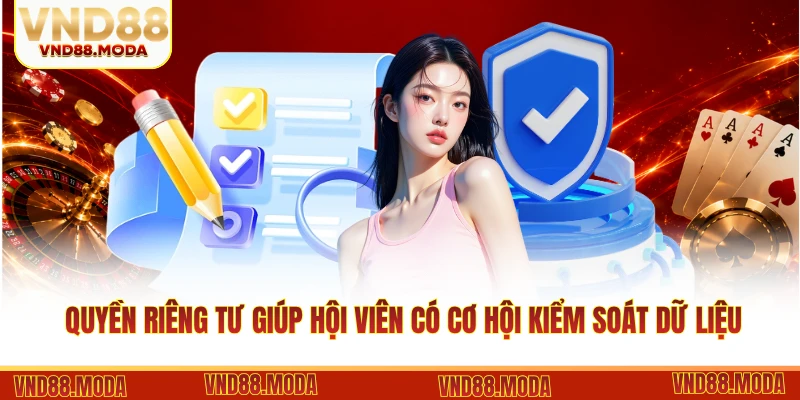 Quyền riêng tư giúp hội viên có cơ hội kiểm soát dữ liệu