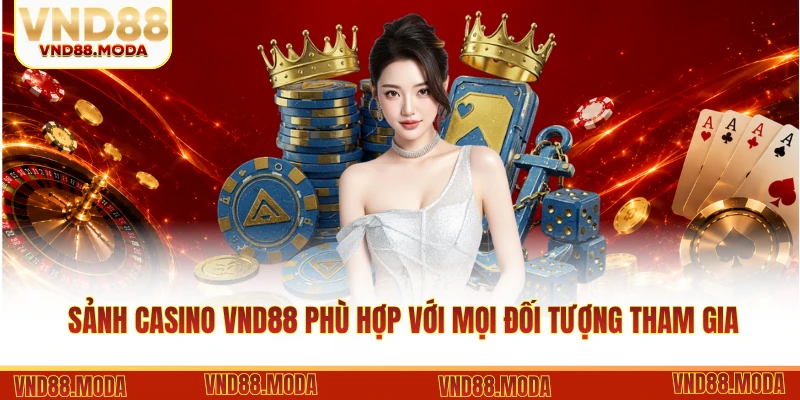 Sảnh casino VND88 phù hợp với mọi đối tượng tham gia