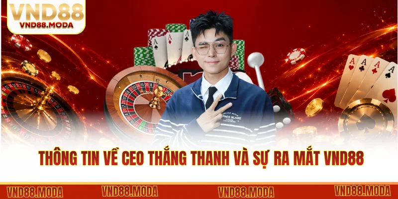 Thông tin về CEO Thắng Thanh và sự ra mắt VND88