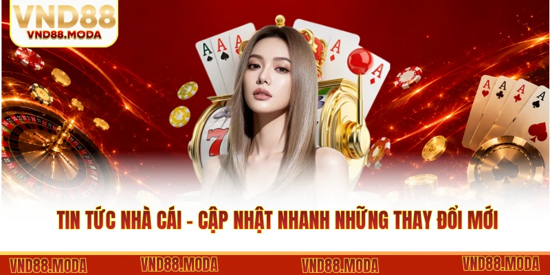 Tin tức nhà cái - Cập nhật nhanh những thay đổi mới