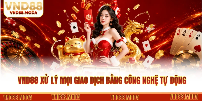 VND88 xử lý mọi giao dịch bằng công nghệ tự động